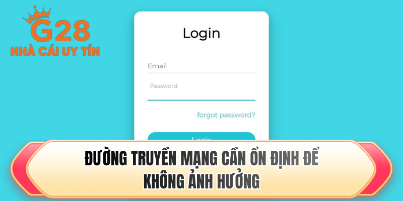 Đường truyền mạng cần ổn định để không ảnh hưởng