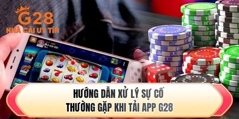 Hướng dẫn xử lý sự cố thường gặp khi tải app G28